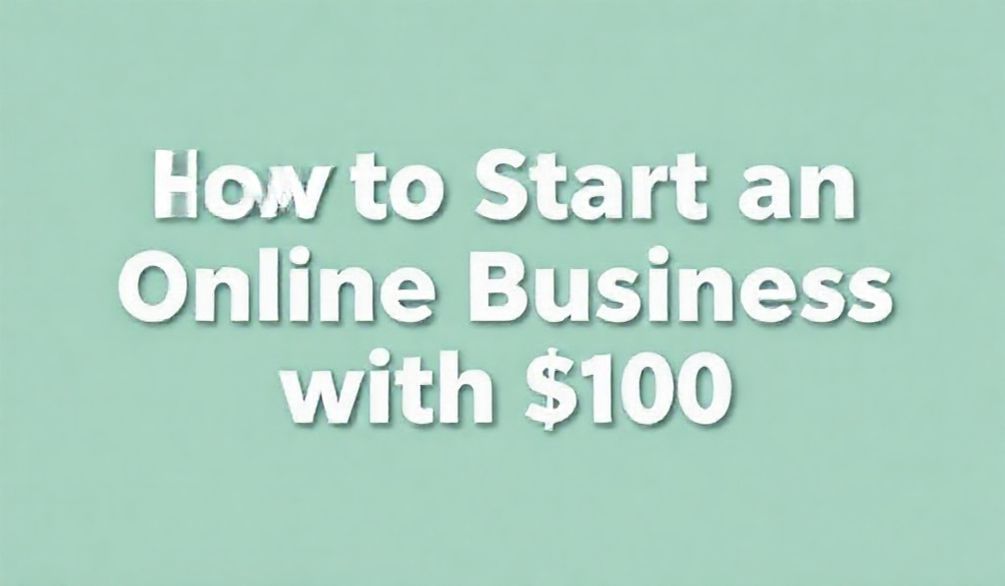 How to Start an Online Business with $100 (2025) - how to start guide